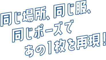 同じ場所、同じ服、同じポーズであの1枚を再現!
